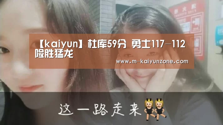 【kaiyun】杜库59分 勇士117-112险胜猛龙(图2) 【kaiyun】杜库59分 勇士117-112险胜猛龙(图2)