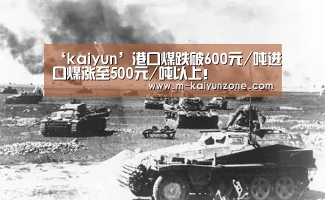 ‘kaiyun’港口煤跌破600元/吨进口煤涨至500元/吨以上!(图2) kaiyun官方